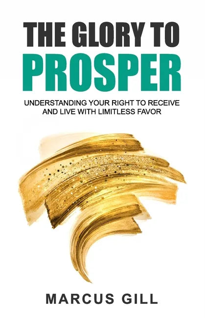 The Glory To Prosper: Understanding Your Right To Receive And Live With Limitless Favor - Paperback