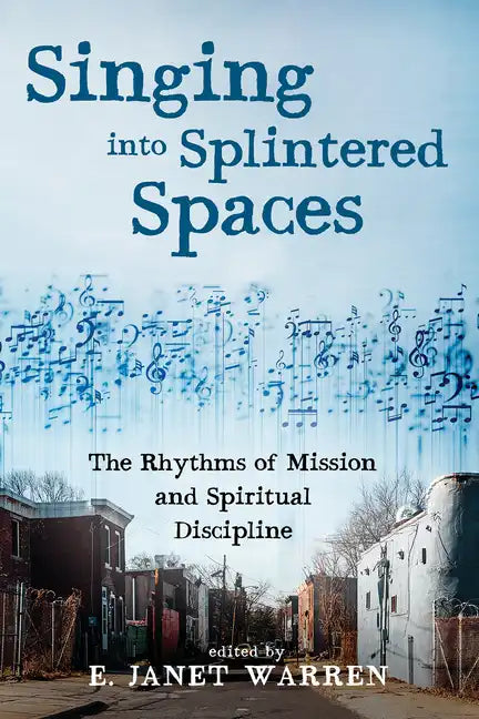 Singing Into Splintered Spaces: The Rhythms of Mission and Spiritual Discipline - Hardcover