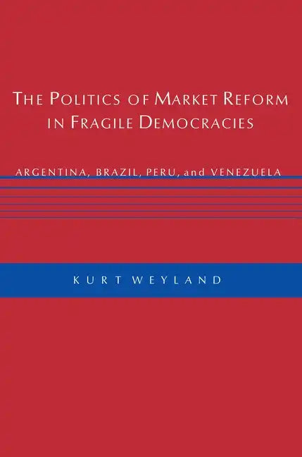 The Politics of Market Reform in Fragile Democracies: Argentina, Brazil, Peru, and Venezuela - Paperback