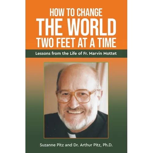 How to Change the World Two Feet at a Time: Lessons from the Life of Fr. Marvin Mottet - Paperback
