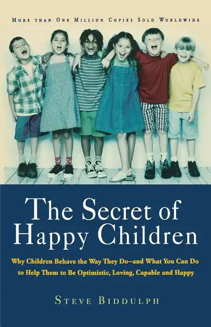 The Secret of Happy Children: Why Children Behave the Way They Do -- And What You Can Do to Help Them to Be Optimistic, Loving, Capable, and Happy - Paperback
