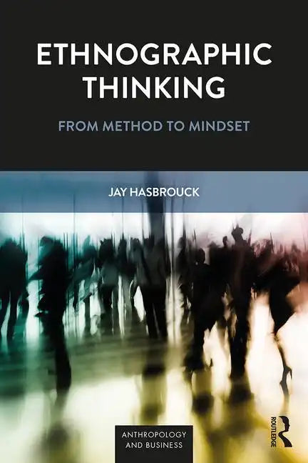 Ethnographic Thinking: From Method to Mindset - Paperback