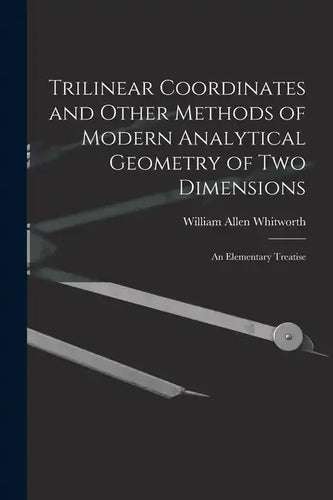 Trilinear Coordinates and Other Methods of Modern Analytical Geometry of Two Dimensions: An Elementary Treatise - Paperback