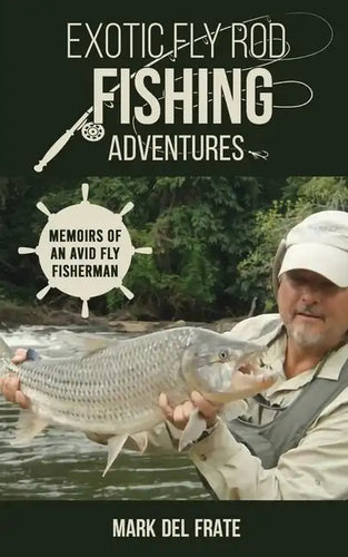 Exotic Fly Rod Fishing Adventures: Memoirs of an Avid Fly Fisherman - Paperback