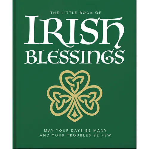 The Little Book of Irish Blessings: May Your Days Be Many and Your Troubles Be Few - Hardcover