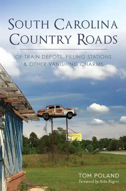 South Carolina Country Roads: Of Train Depots, Filling Stations & Other Vanishing Charms - Paperback