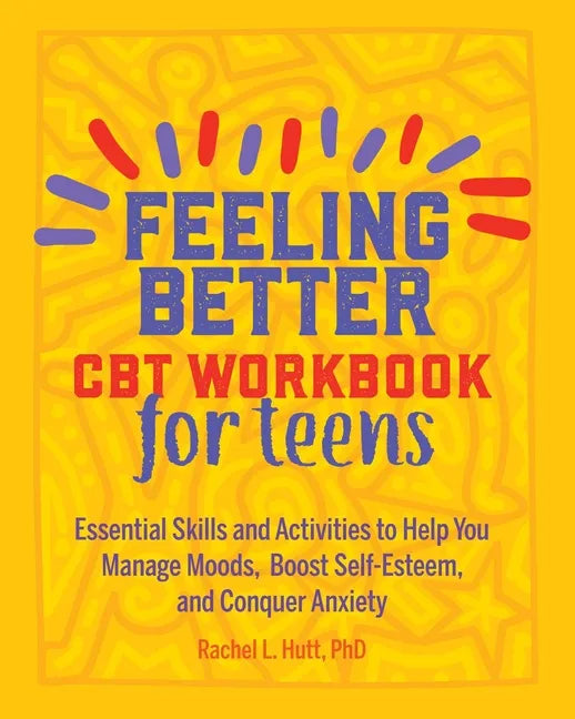 Feeling Better: CBT Workbook for Teens: Essential Skills and Activities to Help You Manage Moods, Boost Self-Esteem, and Conquer Anxiety - Paperback