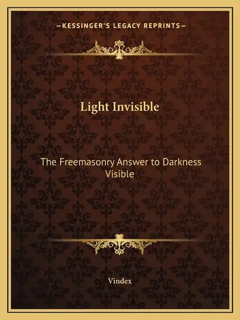Light Invisible: The Freemasonry Answer to Darkness Visible - Paperback