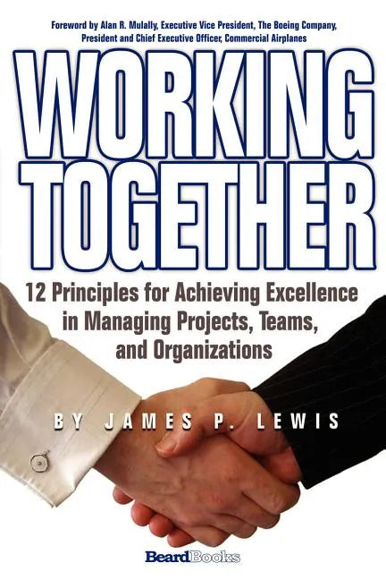 Working Together: 12 Principles for Achieving Excellence in Managing Projects, Teams, and Organizations - Paperback
