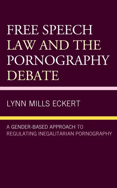 Free Speech Law and the Pornography Debate: A Gender-Based Approach to Regulating Inegalitarian Pornography - Paperback