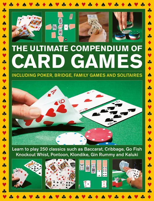 The Ultimate Compendium of Card Games: Including Poker, Bridge, Family Games and Solitaires;learn to Play Classics Such as Baccarat, Cribbage, Go Fish - Hardcover