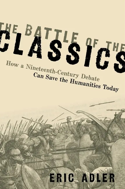 Battle of the Classics: How a Nineteenth-Century Debate Can Save the Humanities Today - Hardcover