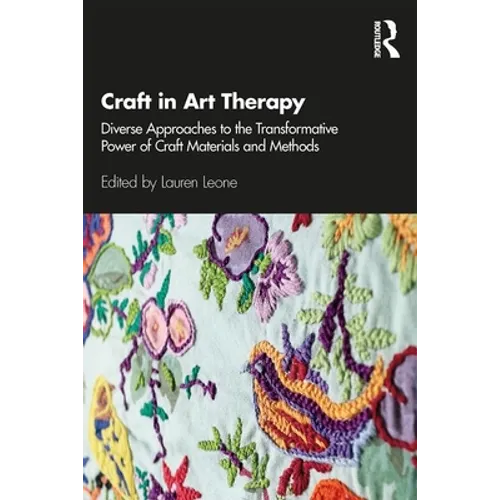 Craft in Art Therapy: Diverse Approaches to the Transformative Power of Craft Materials and Methods - Paperback