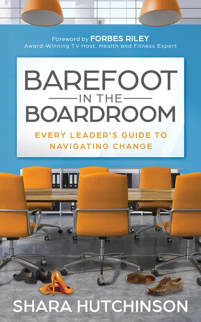 Barefoot in the Boardroom: Every Leader's Guide to Navigating Change - Paperback
