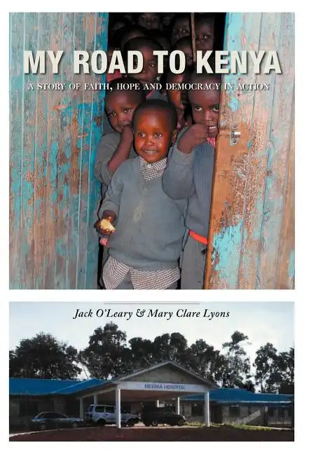 My Road to Kenya: A Story of Faith, Hope and Democracy in Action - Hardcover