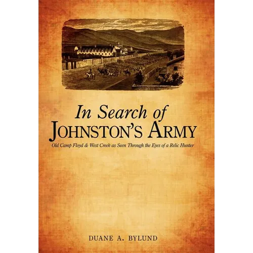 In Search of Johnston's Army: Old Camp Floyd & West Creek as Seen Through the Eyes of a Relic Hunter - Hardcover