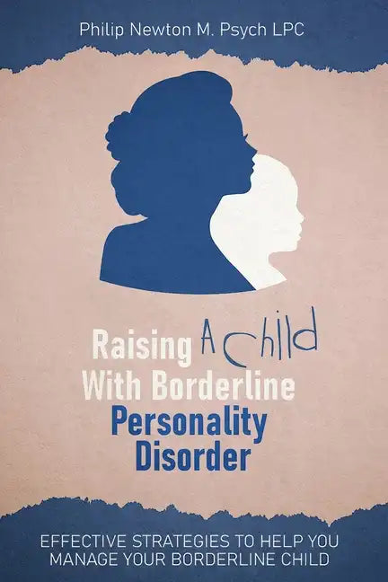 Raising A Child With Borderline Personality Disorder: Effective Strategies To Help You Manage Your Borderline Child - Paperback