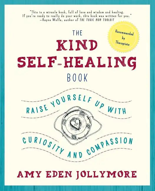 The Kind Self-Healing Book: Raise Yourself Up with Curiosity and Compassion - Paperback