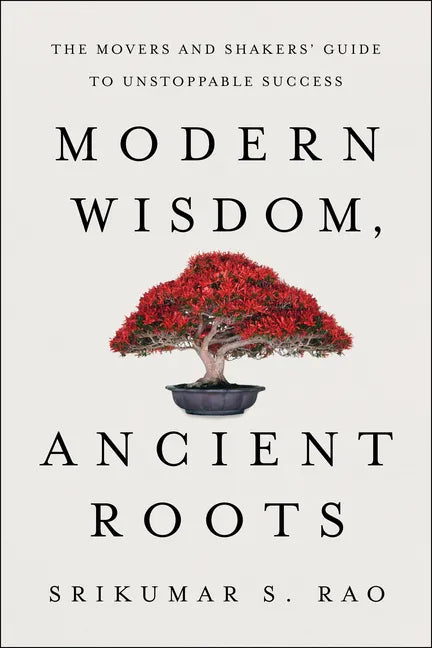 Modern Wisdom, Ancient Roots: The Movers and Shakers' Guide to Unstoppable Success - Hardcover