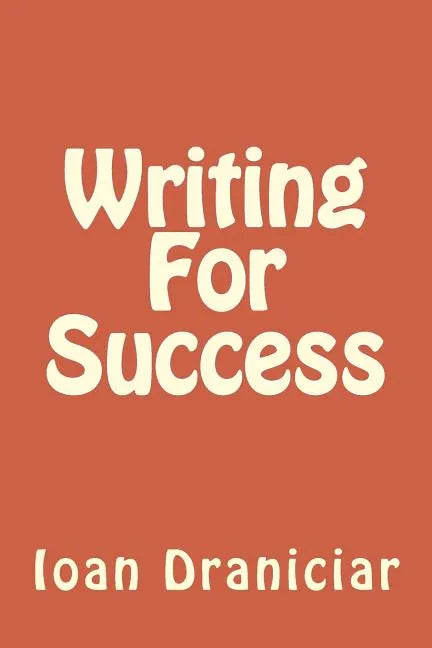 Writing for Success: How to Write Articles Fast, How to Create Quality Info Products and How to Write Great Copy - Paperback