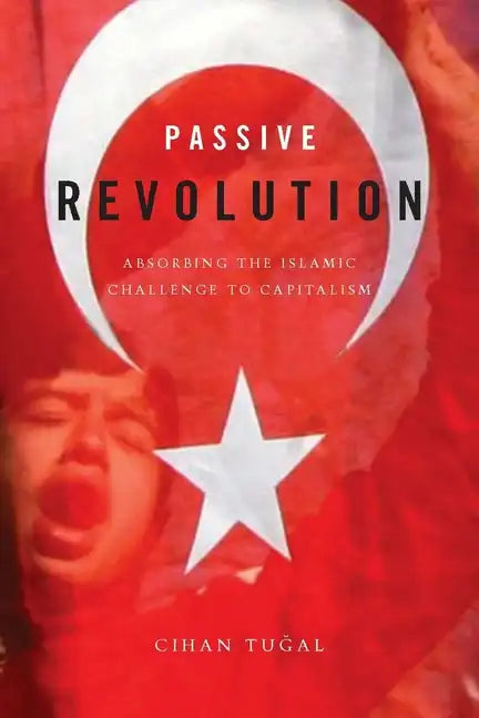 Passive Revolution: Absorbing the Islamic Challenge to Capitalism - Paperback