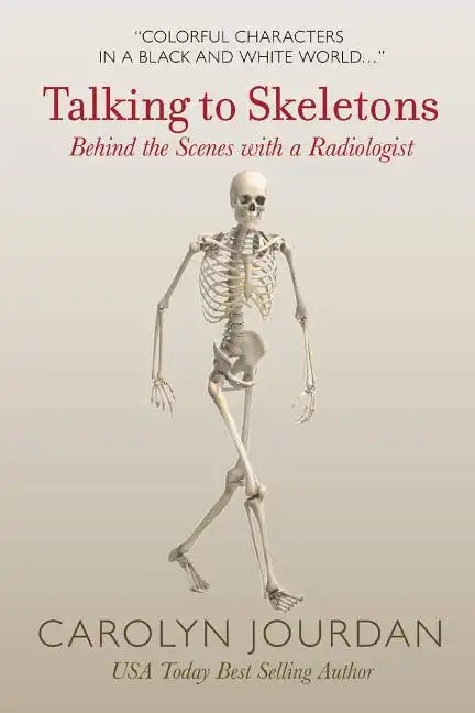 Talking to Skeletons: Behind the Scenes with a Radiologist - Paperback