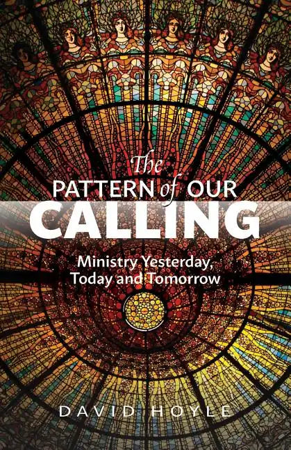The Pattern of Our Calling: Ministry Yesterday, Today and Tomorrow - Paperback