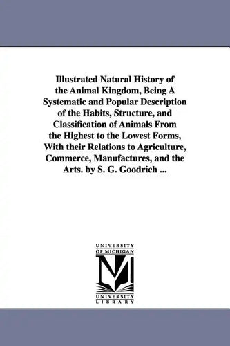 Illustrated Natural History of the Animal Kingdom, Being A Systematic and Popular Description of the Habits, Structure, and Classification of Animals - Paperback