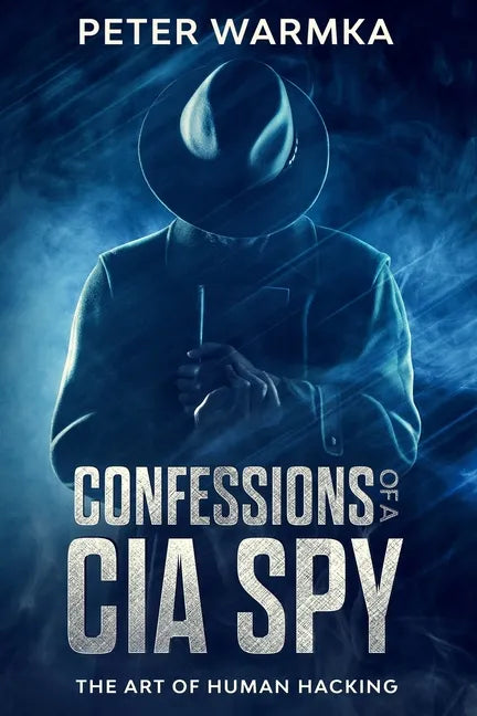 Confessions of a CIA Spy: The Art of Human Hacking - Paperback