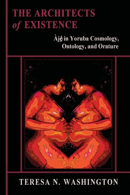 The Architects of Existence: Aje in Yoruba Cosmology, Ontology, and Orature - Paperback