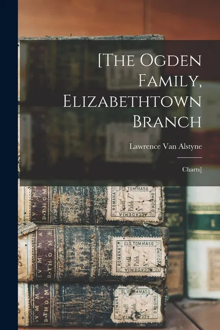 [The Ogden Family, Elizabethtown Branch: Charts] - Paperback