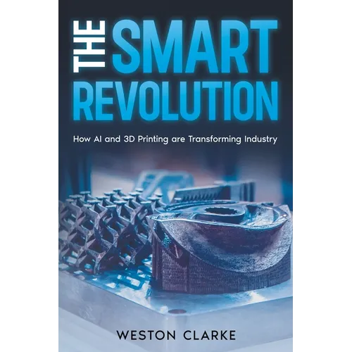 The Smart Revolution: How AI and 3D Printing are Transforming Industry - Paperback