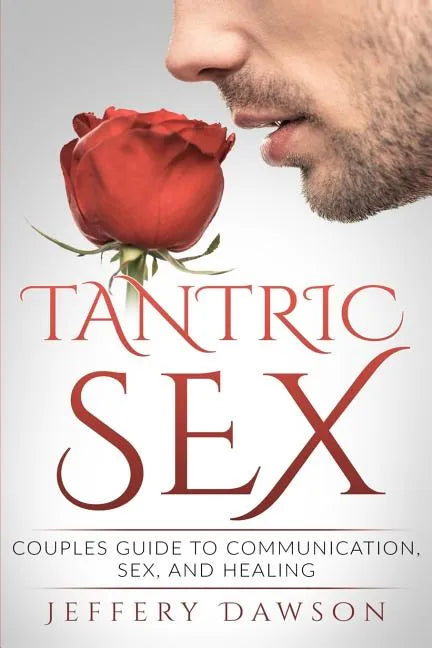Tantric Sex: Couples Guide: Communication, Sex And Healing - Paperback