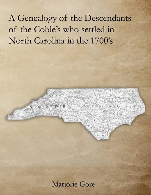 A Genealogy of the Descendants of the Coble's who settled in North Carolina in the 1700's: A Genealogy Project Three Generations in the Making - Paperback