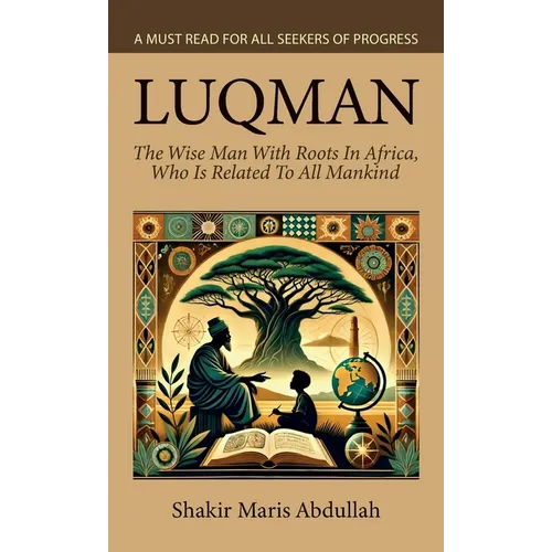 Luqman - The Wise Man With Roots In Africa, Who Is Related To All Mankind, A Must Read For All Seekers Of Progress - Hardcover
