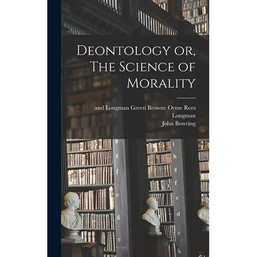 Deontology or, The Science of Morality - Hardcover