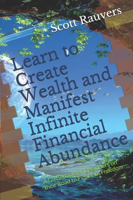 Learn to Create Wealth and Manifest Infinite Financial Abundance: A Guidebook for Beginners on their Road to Financial Freedom - Paperback