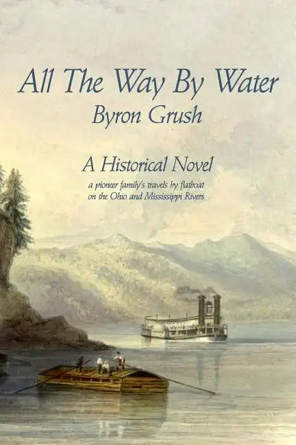 All The Way By Water: A pioneer family's travels by flatboat on the Ohio and Mississippi Rivers. - Paperback