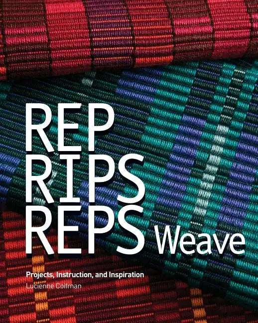 Rep, Rips, Reps Weave: Projects, Instruction, and Inspiration - Paperback