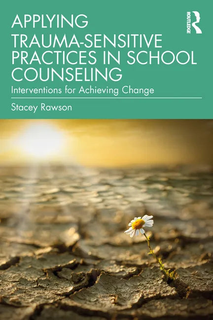 Applying Trauma-Sensitive Practices in School Counseling: Interventions for Achieving Change - Paperback