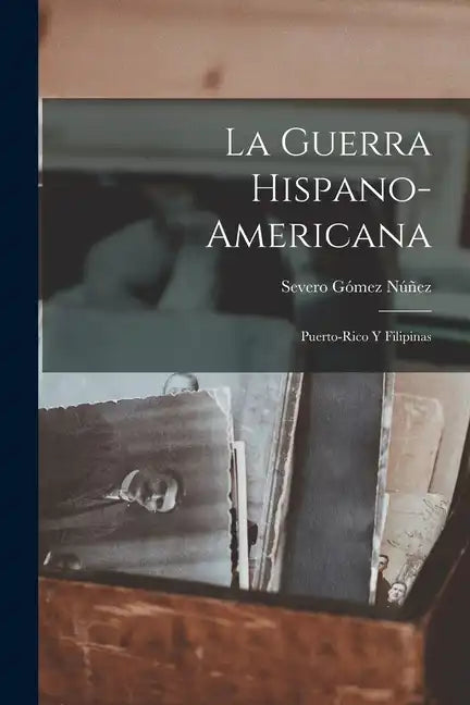 La Guerra Hispano-Americana: Puerto-Rico Y Filipinas - Paperback