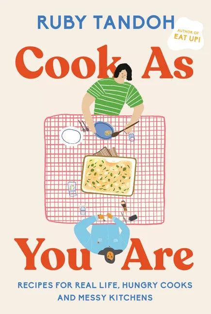Cook as You Are: Recipes for Real Life, Hungry Cooks, and Messy Kitchens: A Cookbook - Hardcover