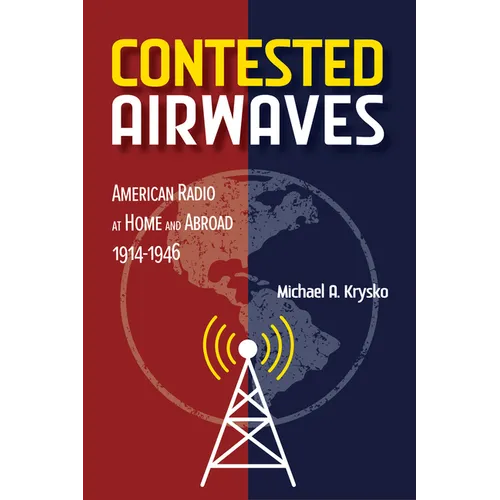 Contested Airwaves: American Radio at Home and Abroad, 1914-1946 - Hardcover