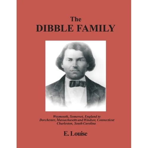 The Dibble Family: Weymouth, Somerset, England to Dorchester, Massachusetts and Windsor, Connecticut and Charleston, South Carolina - Paperback
