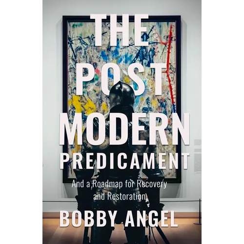 The Postmodern Predicament: And a Roadmap for Recovery and Restoration - Hardcover