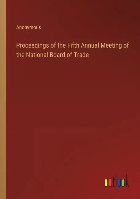 Proceedings of the Fifth Annual Meeting of the National Board of Trade - Paperback