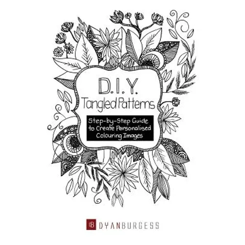D. I. Y. Tangled Patterns: Step-by-Step Guide to Create Personalised Colouring Images - Paperback
