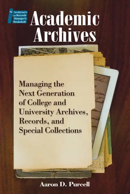 Academic Archives:: Managing the Next Generation of College and University Archives, Records, and Special Collections - Paperback