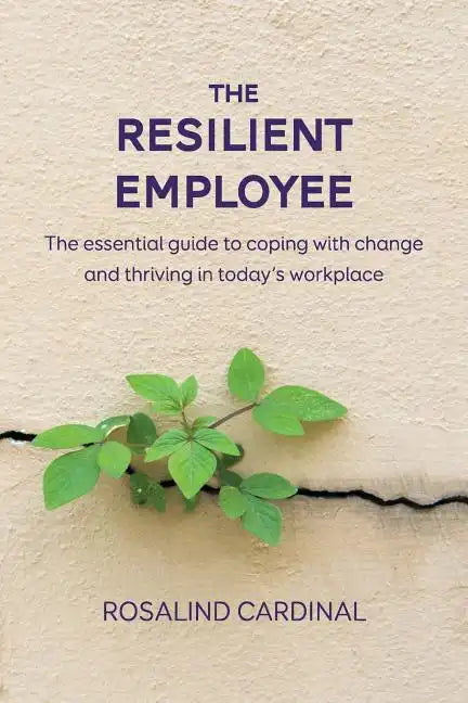 The Resilient Employee: The essential guide to coping with change and thriving in today's workplace - Paperback