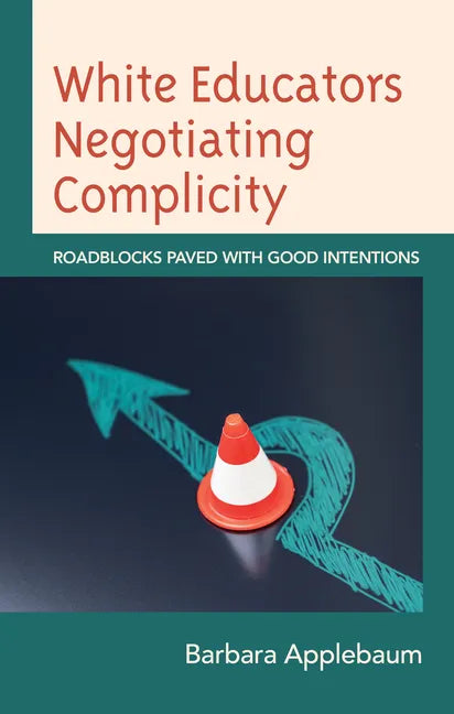 White Educators Negotiating Complicity: Roadblocks Paved with Good Intentions - Hardcover